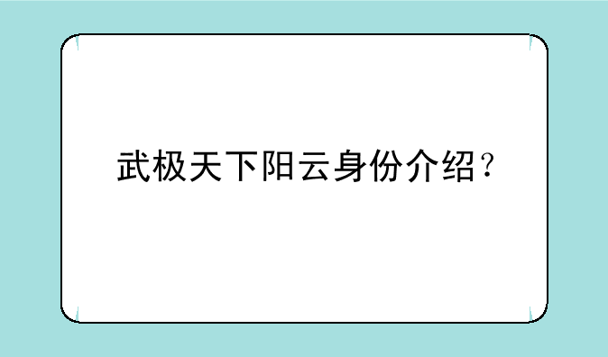 武极天下阳云身份介绍？