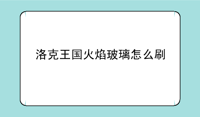 洛克王国火焰玻璃怎么刷