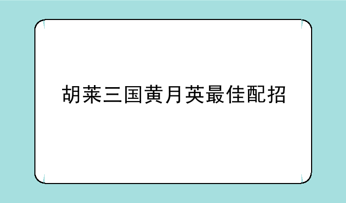 胡莱三国黄月英最佳配招