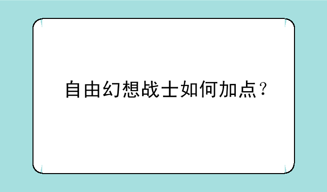 自由幻想战士如何加点？