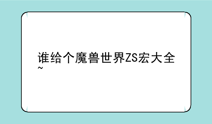 谁给个魔兽世界ZS宏大全~