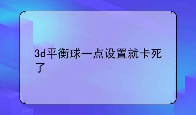 3d平衡球一点设置就卡死了