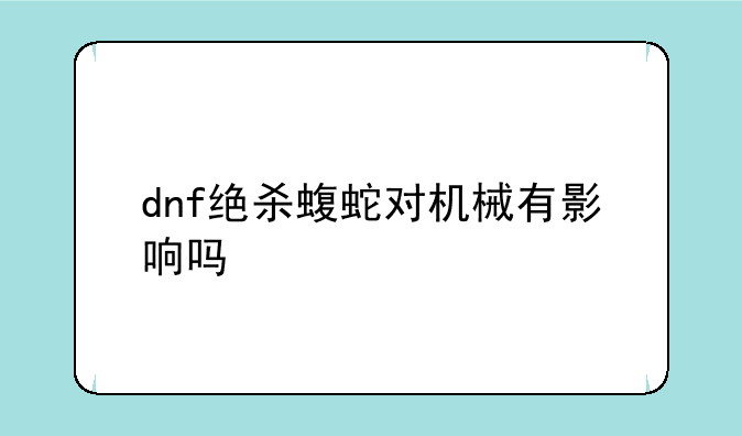 dnf绝杀蝮蛇对机械有影响吗