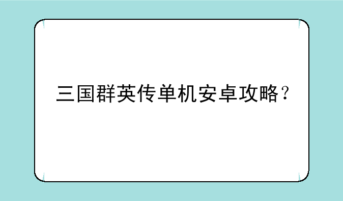 三国群英传单机安卓攻略？