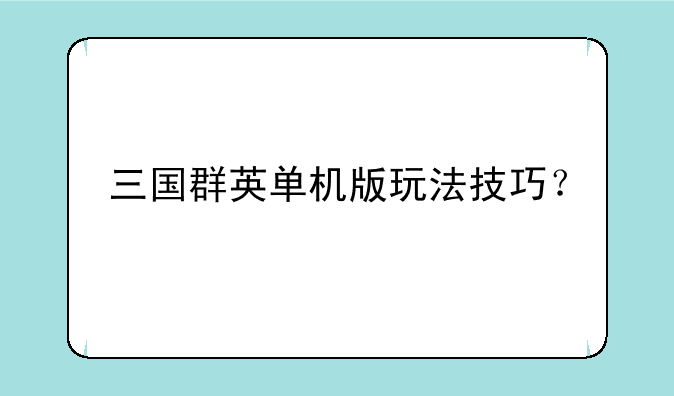 三国群英单机版玩法技巧？
