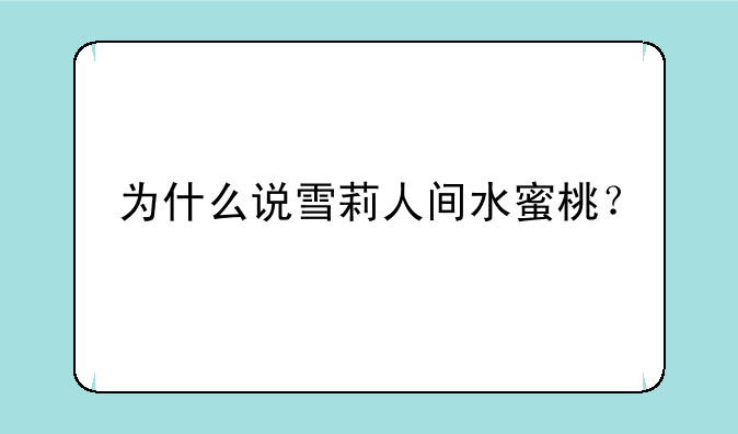 为什么说雪莉人间水蜜桃？