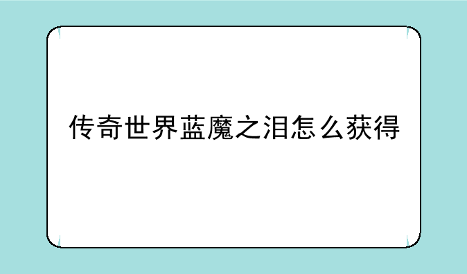 传奇世界蓝魔之泪怎么获得