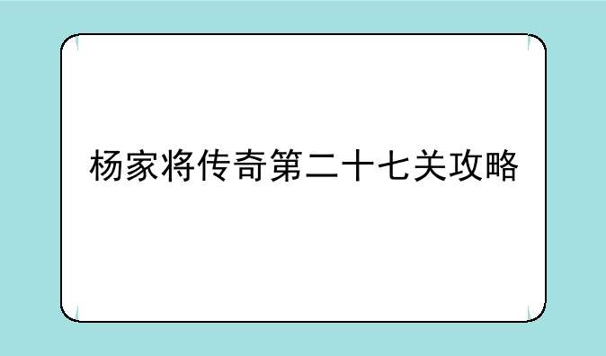 杨家将传奇第二十七关攻略