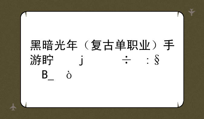 黑暗光年（复古单职业）手游真的好玩吗？