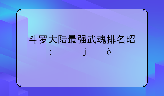 斗罗大陆最强武魂排名是怎样的？