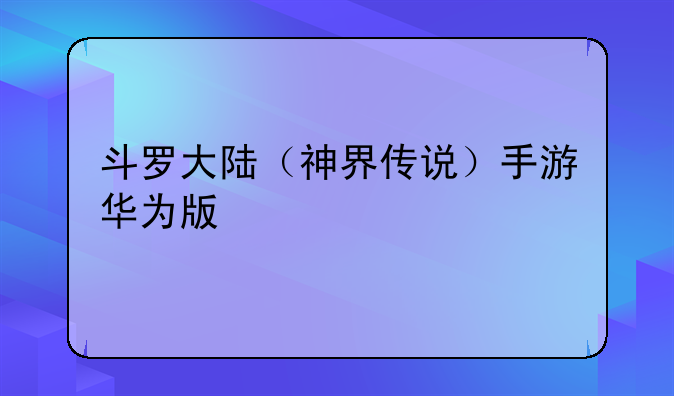 斗罗大陆（神界传说）手游华为版