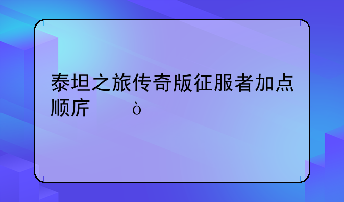 泰坦之旅传奇版征服者加点顺序？