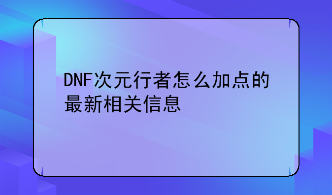 DNF次元行者怎么加点的最新相关信息