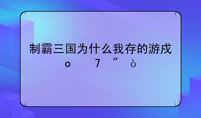 制霸三国为什么我存的游戏进不到？