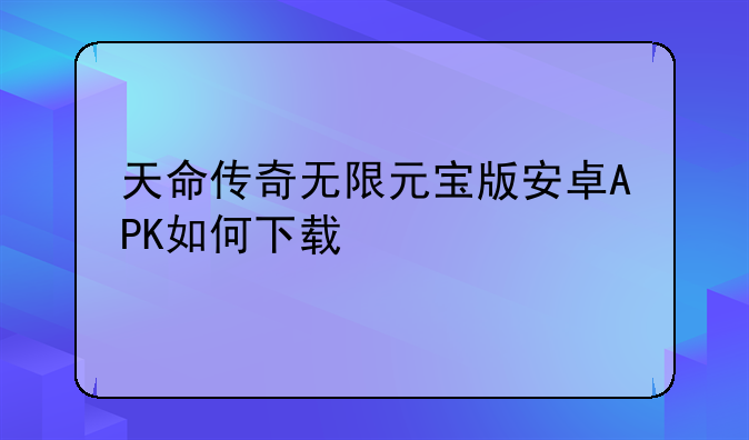 天命传奇无限元宝版安卓APK如何下载