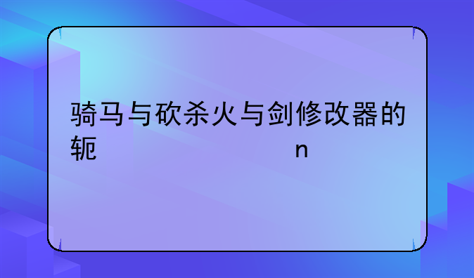 骑马与砍杀火与剑修改器的软件全集