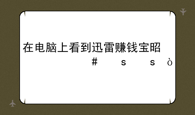 在电脑上看到迅雷赚钱宝是什么东东？