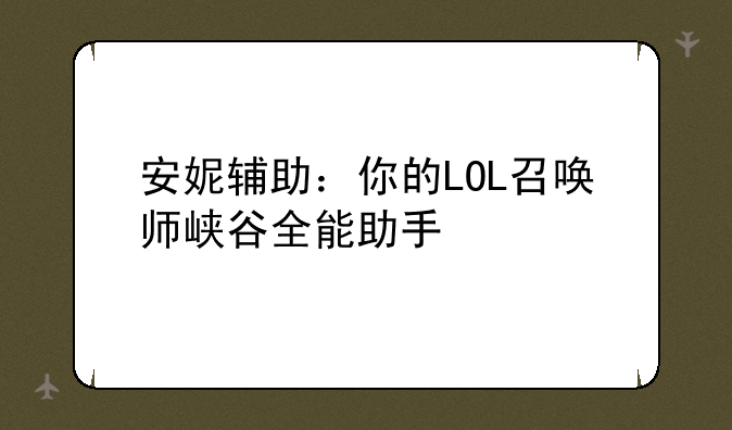 安妮辅助：你的LOL召唤师峡谷全能助手