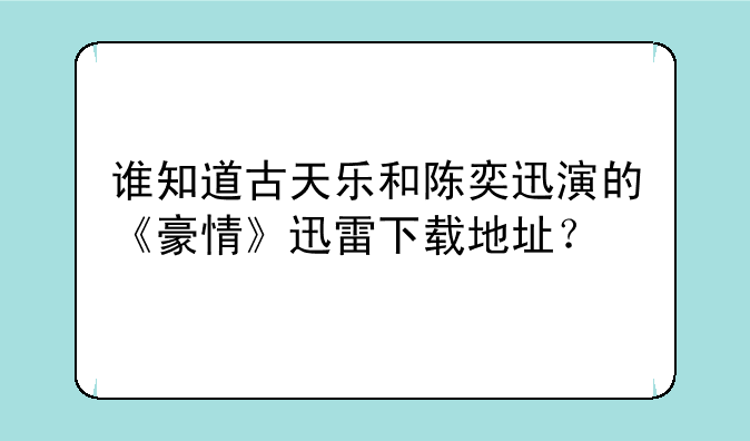 谁知道古天乐和陈奕迅演的《豪情》迅雷下载地址？