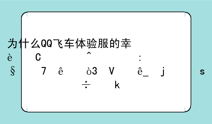 为什么QQ飞车体验服的幸运大闯关玩不了，商店的东西也好多没有。