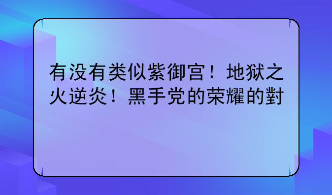 有没有类似紫御宫！地狱之火逆炎！黑手党的荣耀的小说
