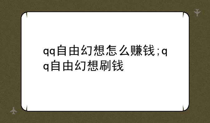 qq自由幻想怎么赚钱;qq自由幻想刷钱