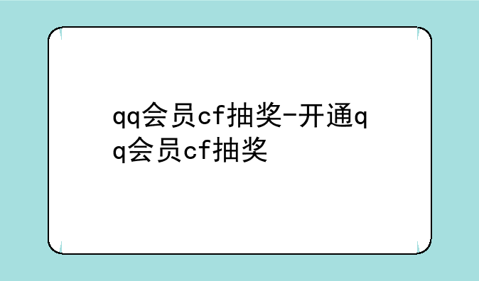 qq会员cf抽奖-开通qq会员cf抽奖
