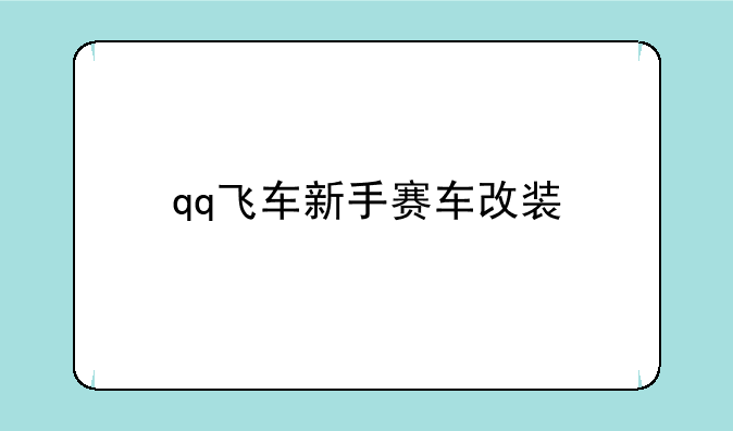 qq飞车新手赛车改装
