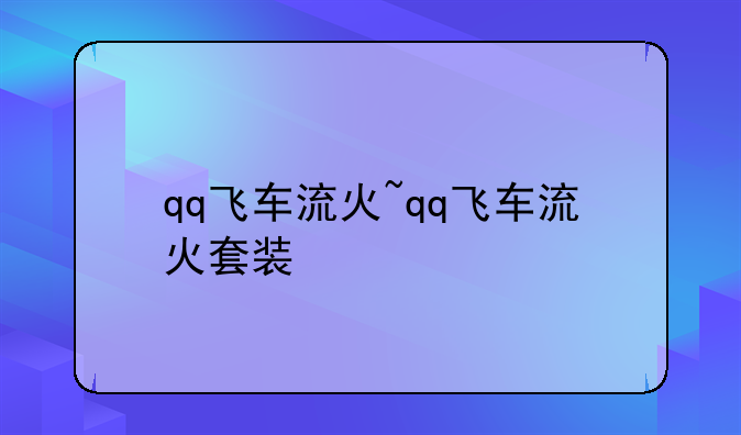 qq飞车流火~qq飞车流火套装