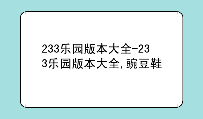 233乐园版本大全-233乐园版本大全,豌豆鞋