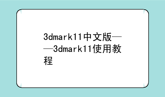 3dmark11中文版——3dmark11使用教程