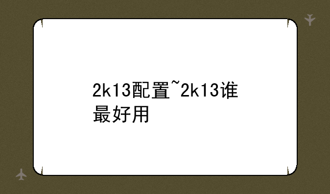 2k13配置~2k13谁最好用