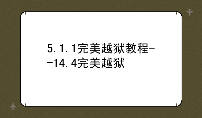 5.1.1完美越狱教程--14.4完美越狱