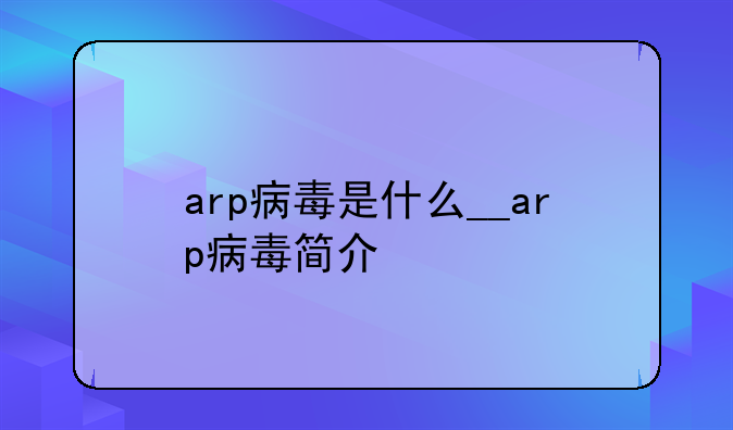 arp病毒是什么__arp病毒简介