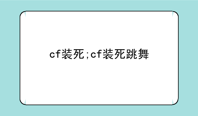 cf装死;cf装死跳舞