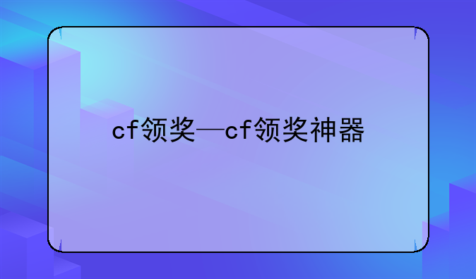 cf领奖—cf领奖神器