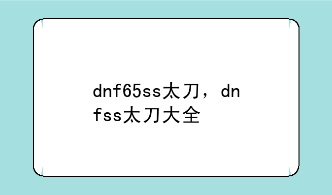 dnf65ss太刀，dnfss太刀大全