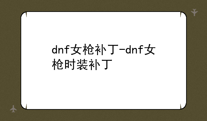 dnf女枪补丁-dnf女枪时装补丁