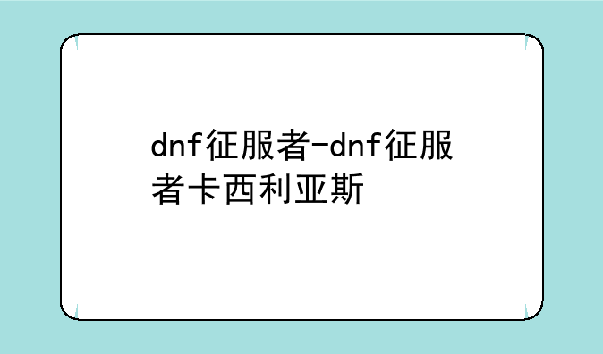 dnf征服者-dnf征服者卡西利亚斯