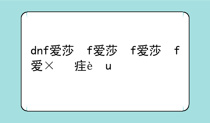 dnf爱莎，dnf爱莎时装