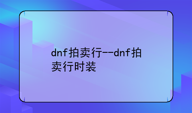 dnf拍卖行--dnf拍卖行时装