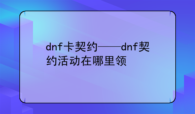 dnf卡契约——dnf契约活动在哪里领