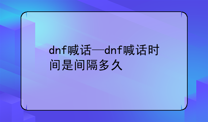 dnf喊话—dnf喊话时间是间隔多久