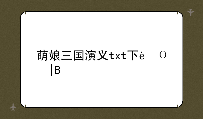 萌娘三国演义txt下载——萌娘三国演义epub下载