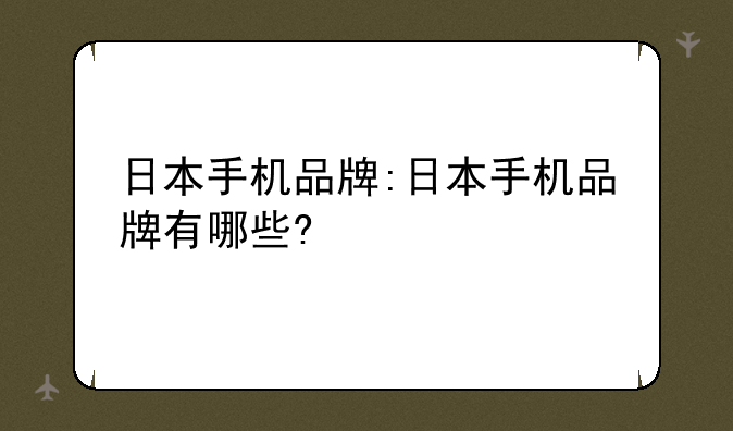 日本手机品牌:日本手机品牌有哪些?