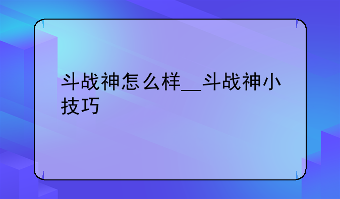 斗战神怎么样__斗战神小技巧
