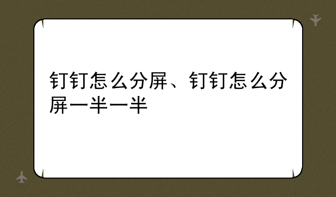 钉钉怎么分屏、钉钉怎么分屏一半一半