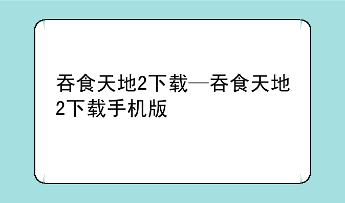 吞食天地2下载—吞食天地2下载手机版