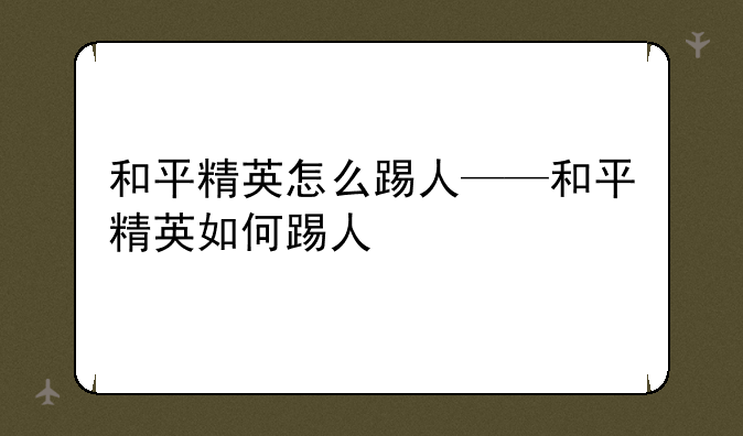 和平精英怎么踢人——和平精英如何踢人