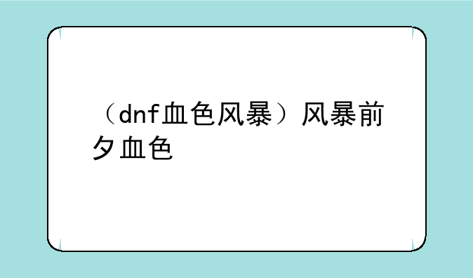 （dnf血色风暴）风暴前夕血色